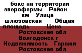 бокс на территории зверофермы › Район ­ 5 км › Улица ­ шлюзовская 20 › Общая площадь ­ 72 › Цена ­ 350 000 - Ростовская обл., Волгодонск г. Недвижимость » Гаражи   . Ростовская обл.,Волгодонск г.